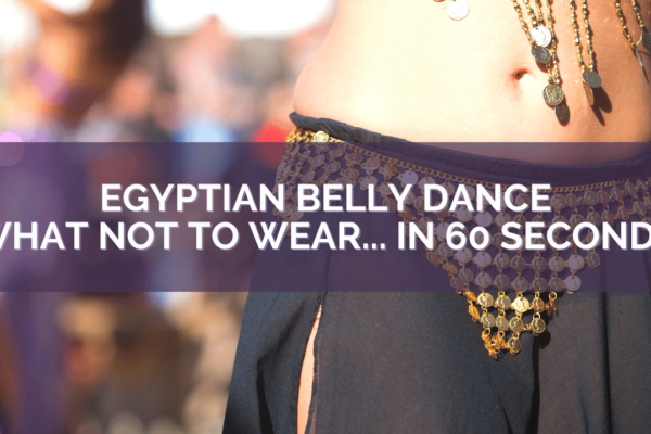 Featured Image of Title Egyptian Belly Dance What Not To Wear in 60 Seconds