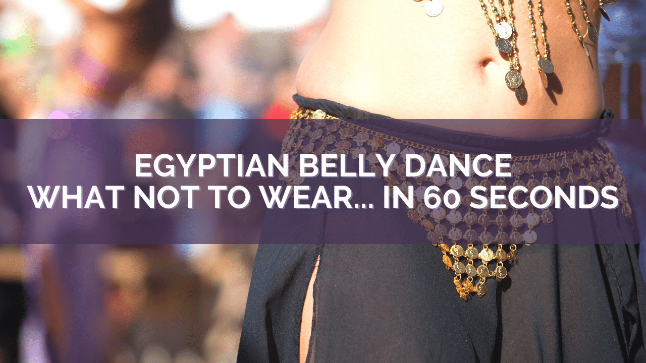 Featured Image of Title Egyptian Belly Dance What Not To Wear in 60 Seconds