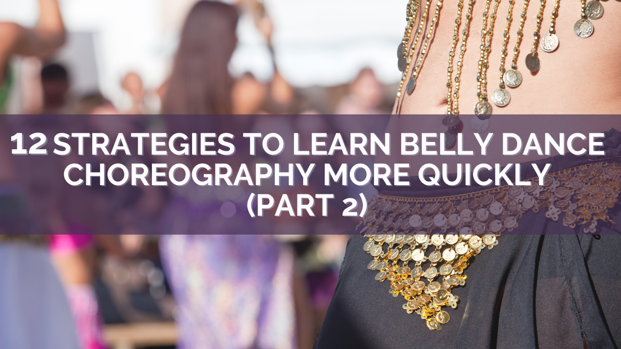 Featured Image of Title - 12 Strategies to Learn Belly Dance Choreography More Quickly (Part 2)